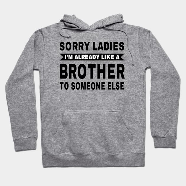 Trending Gift - Sorry Ladies I'm Already Like A Brother To Someone Else Hoodie by OriginalGiftsIdeas